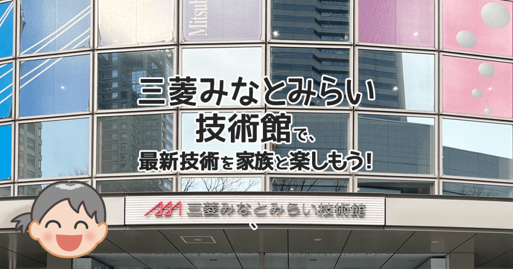 「三菱みなとみらい技術館」で最新技術を家族で楽しもう！